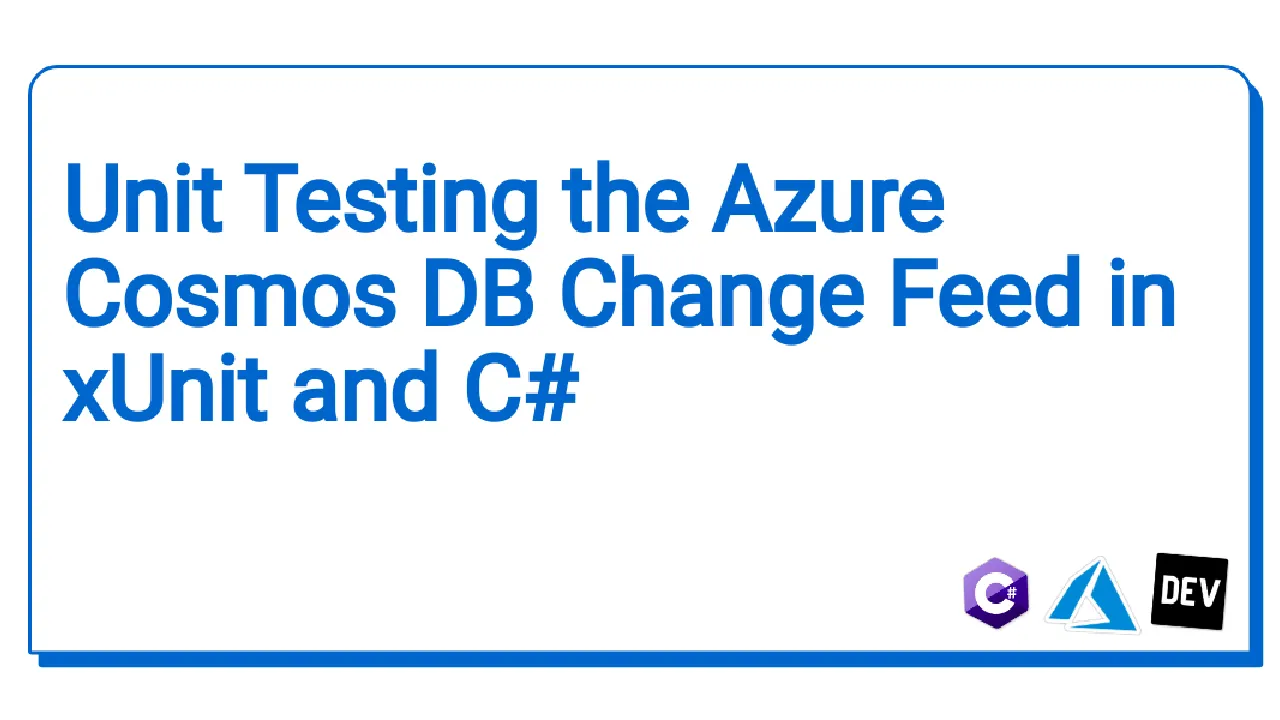 Unit Testing The Azure Cosmos DB Change Feed In xUnit And C#