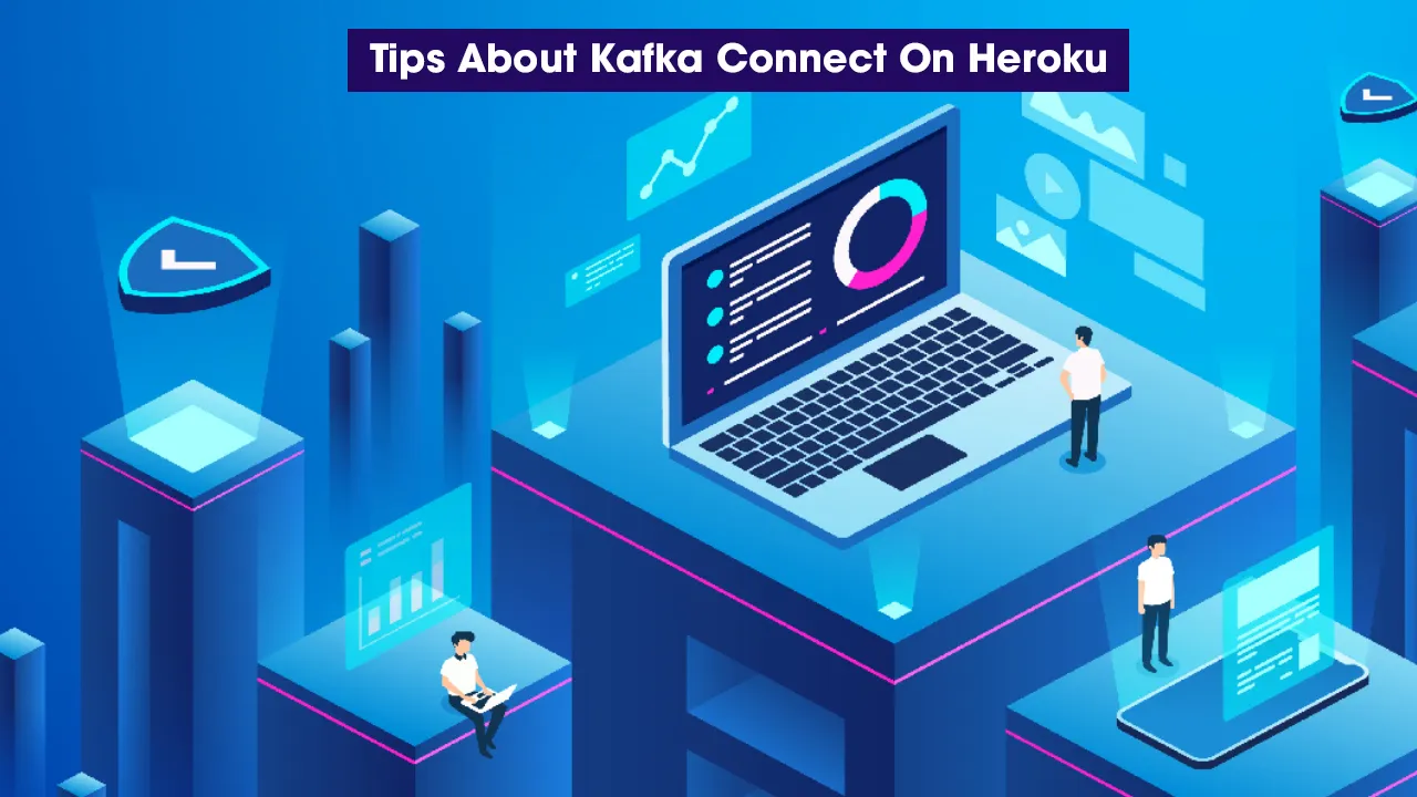 Tips About Kafka Connect On Heroku You Can't Afford To Miss 