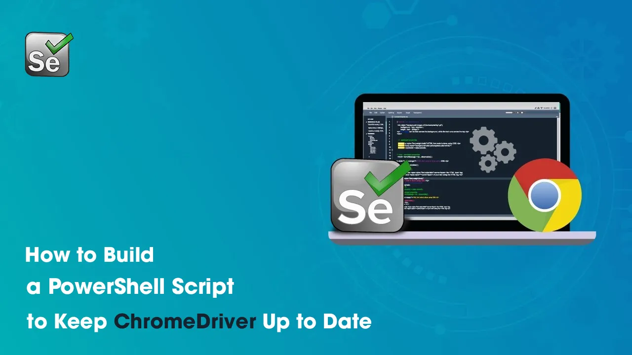 How to Build a PowerShell Script to Keep ChromeDriver Up to Date
