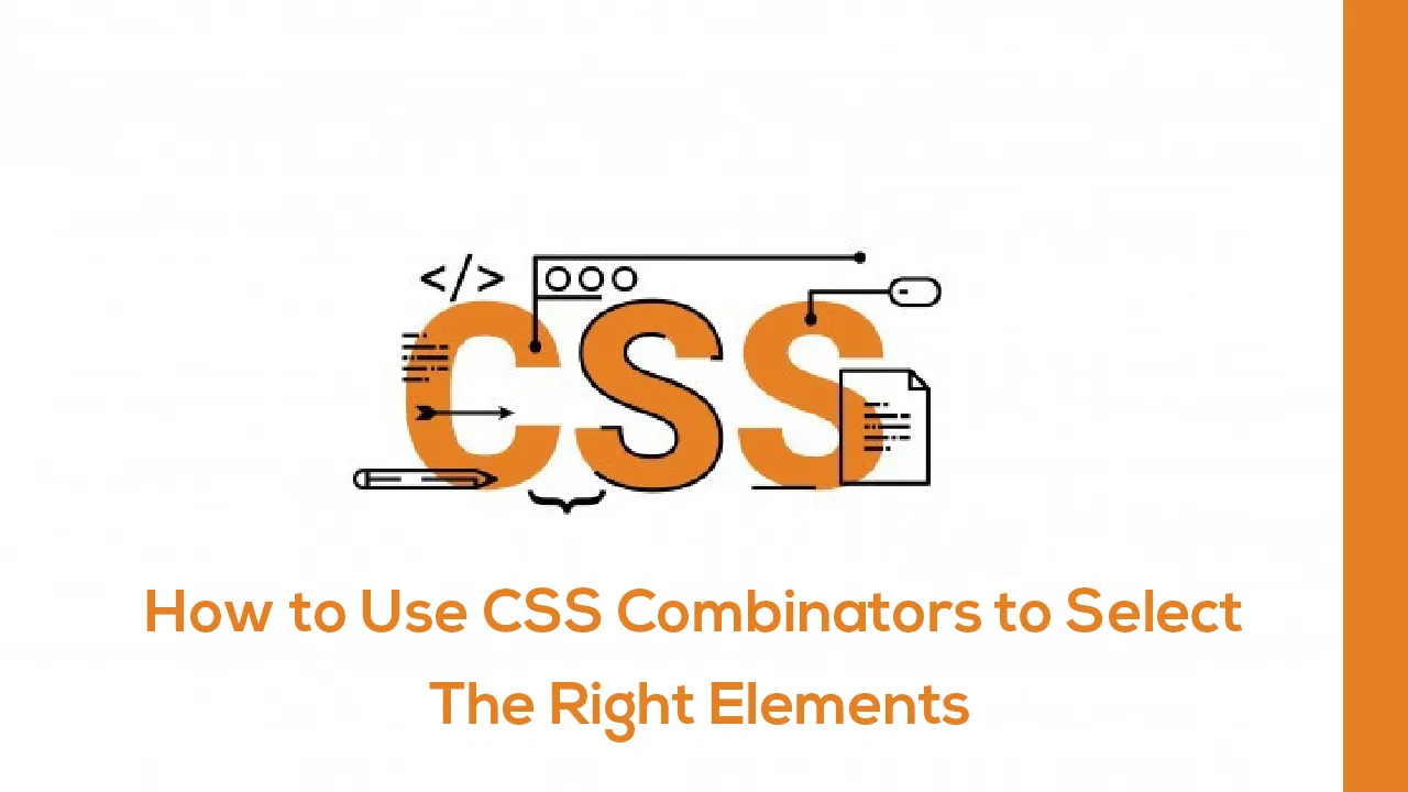 How To Use CSS Combinators To Select The Right Elements