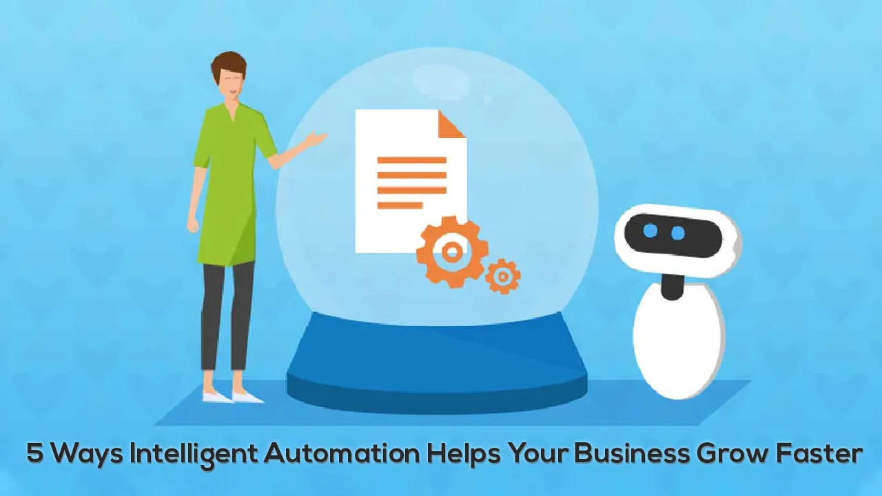 5 Ways Intelligent Automation Helps Your Business Grow Faster