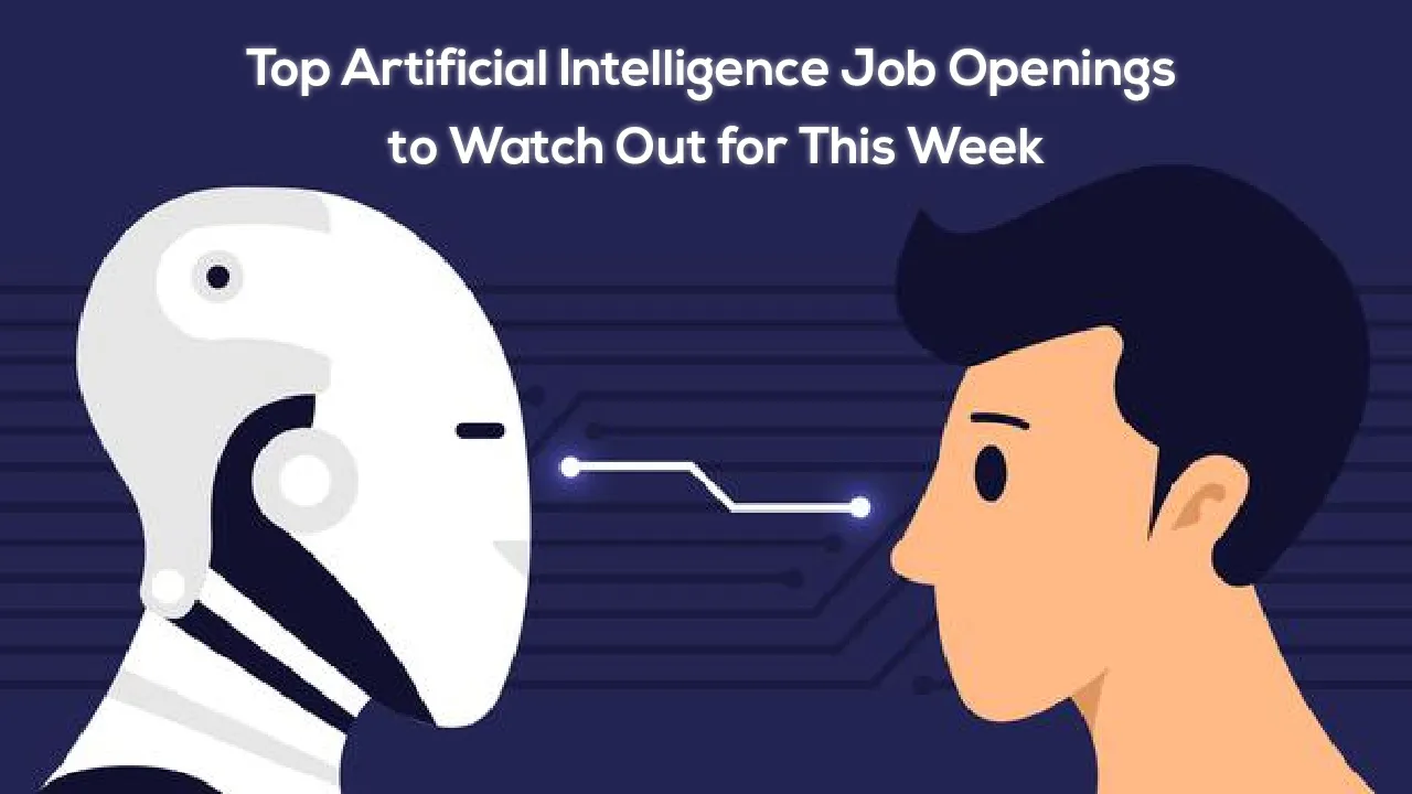 Top Artificial Intelligence Job Openings To Watch Out For This Week