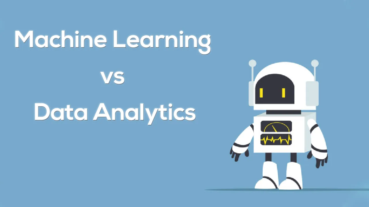 Machine Learning vs Data Analytics: Difference Between Machine Learning and Data Analytics