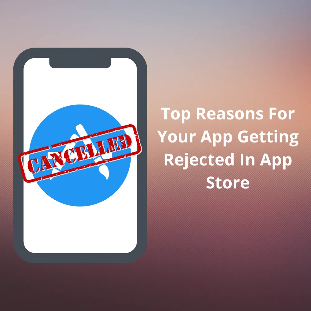 What Are The Reasons Of App Getting Rejected In App Store?