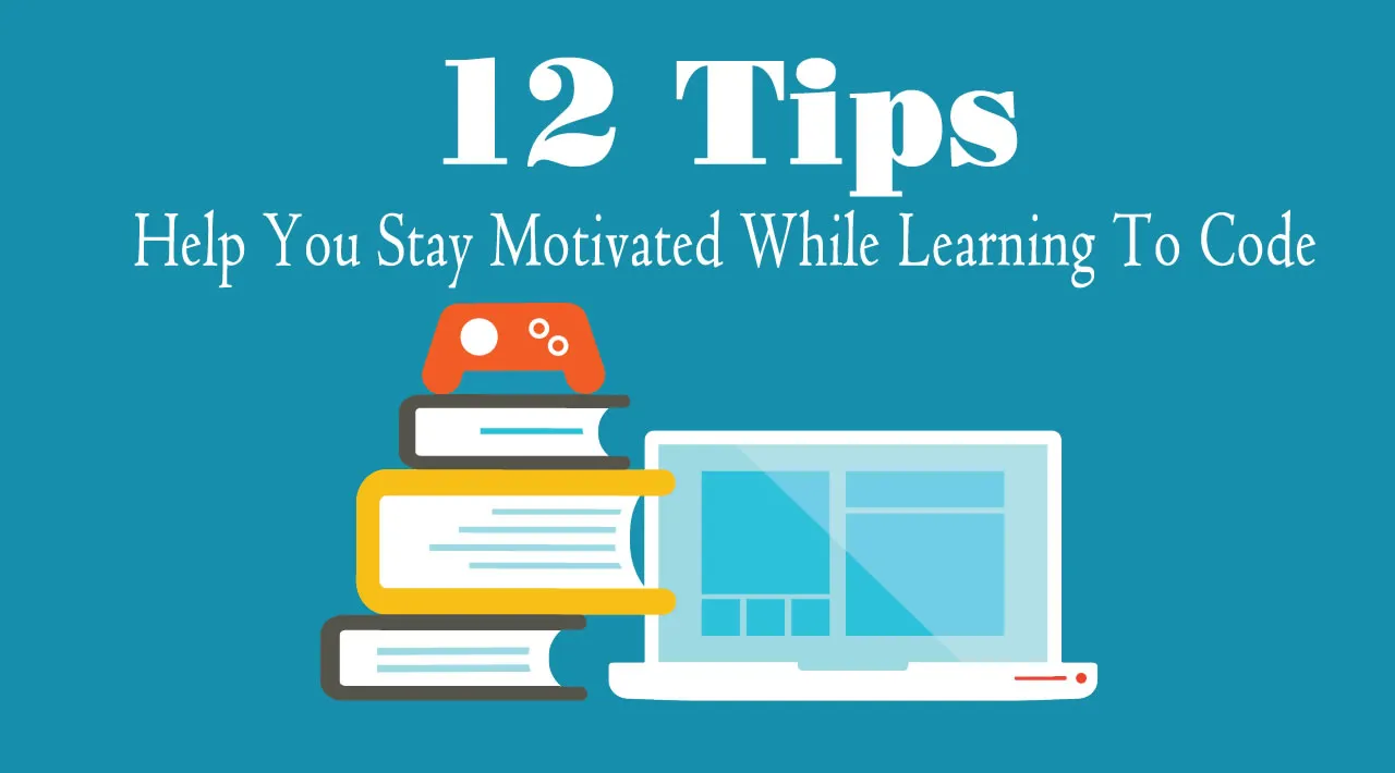 12 Tips To Help You Stay Motivated While Learning To Code