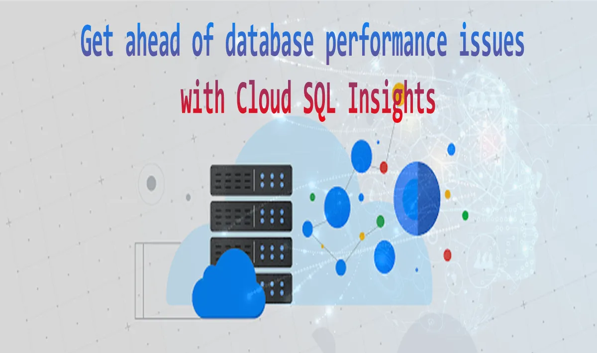 Get ahead of database performance issues with Cloud SQL Insights 