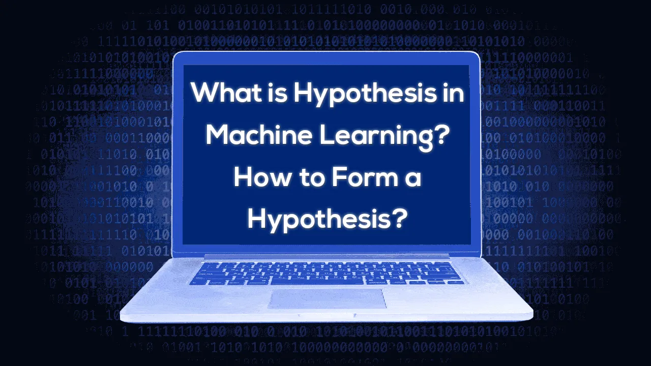 What is Hypothesis in Machine Learning? How to Form a Hypothesis? 