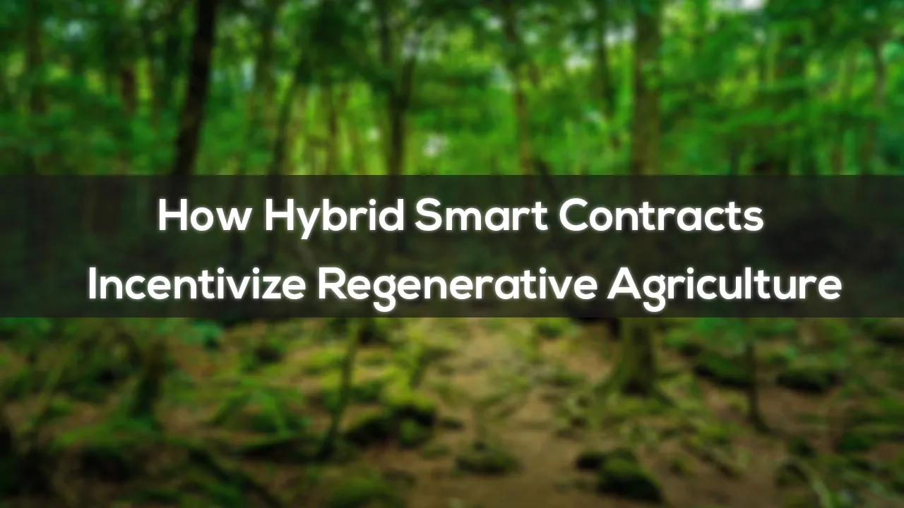 How Hybrid Smart Contracts Incentivize Regenerative Agriculture