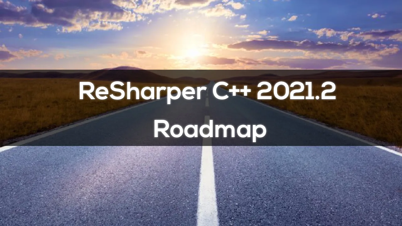 What’s Next: ReSharper C++ 2021.2 Roadmap