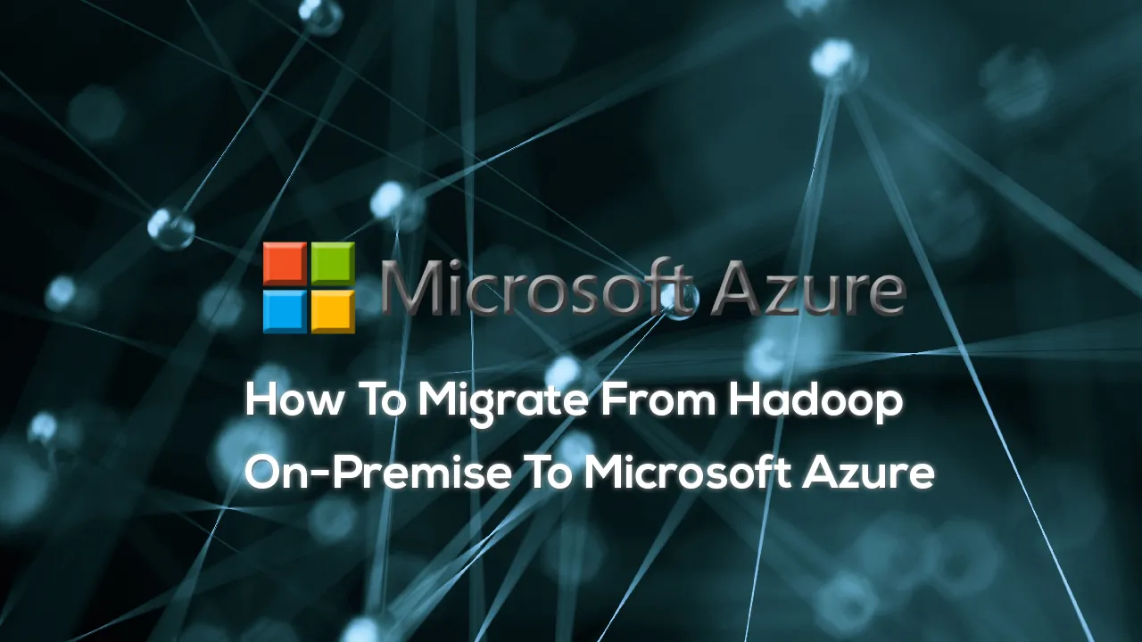 How To Migrate From Hadoop On-Premise To Microsoft Azure