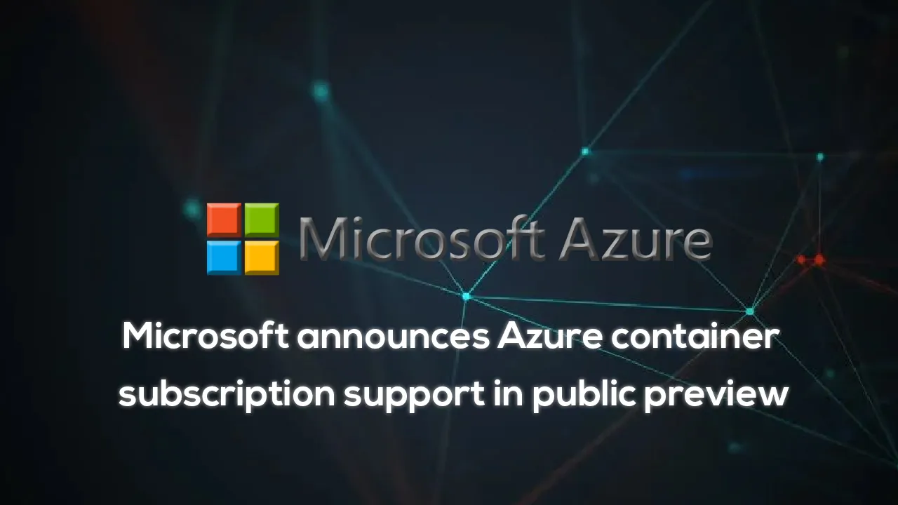 Microsoft announces Azure container subscription support in public preview