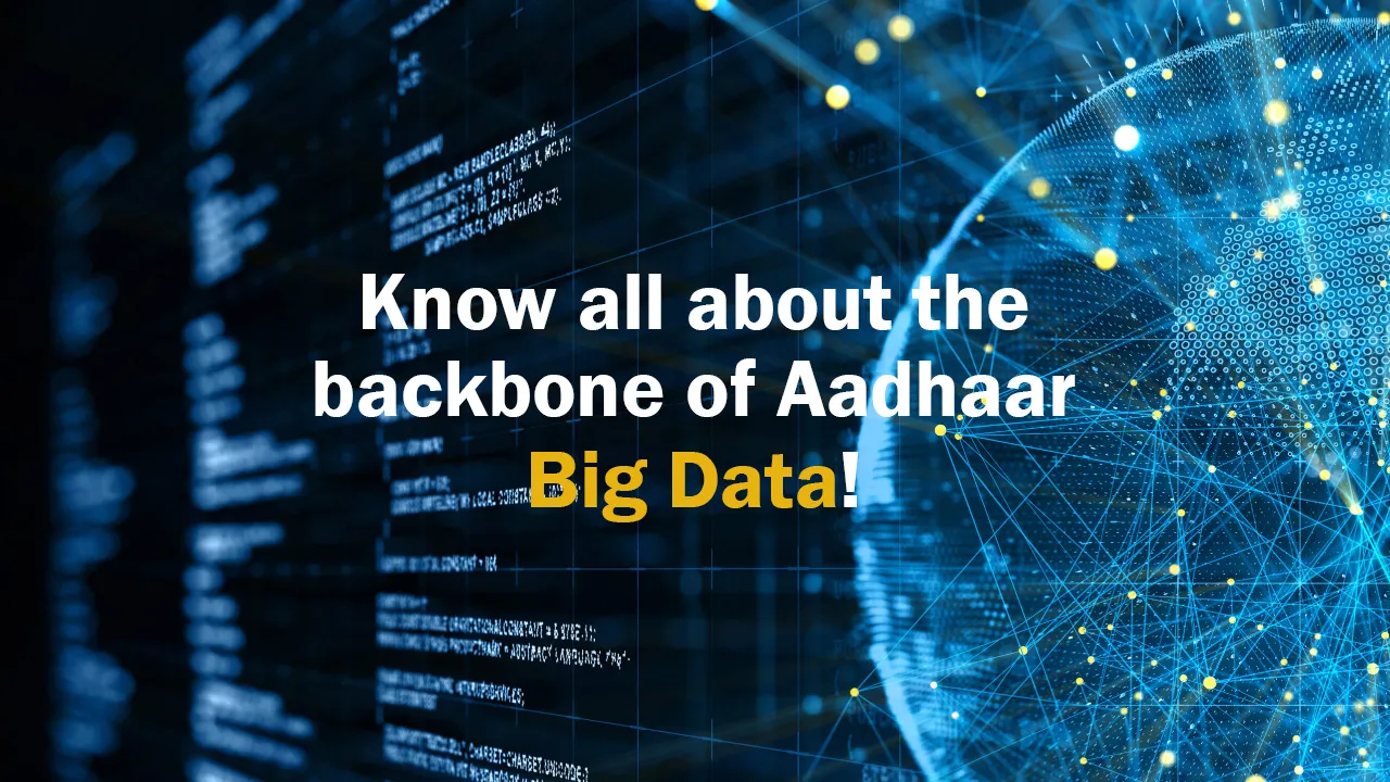 Know all about the backbone of Aadhaar - Big Data! 