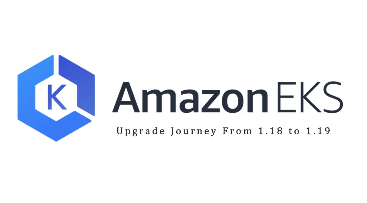 Amazon EKS Upgrade Journey From 1.18 to 1.19