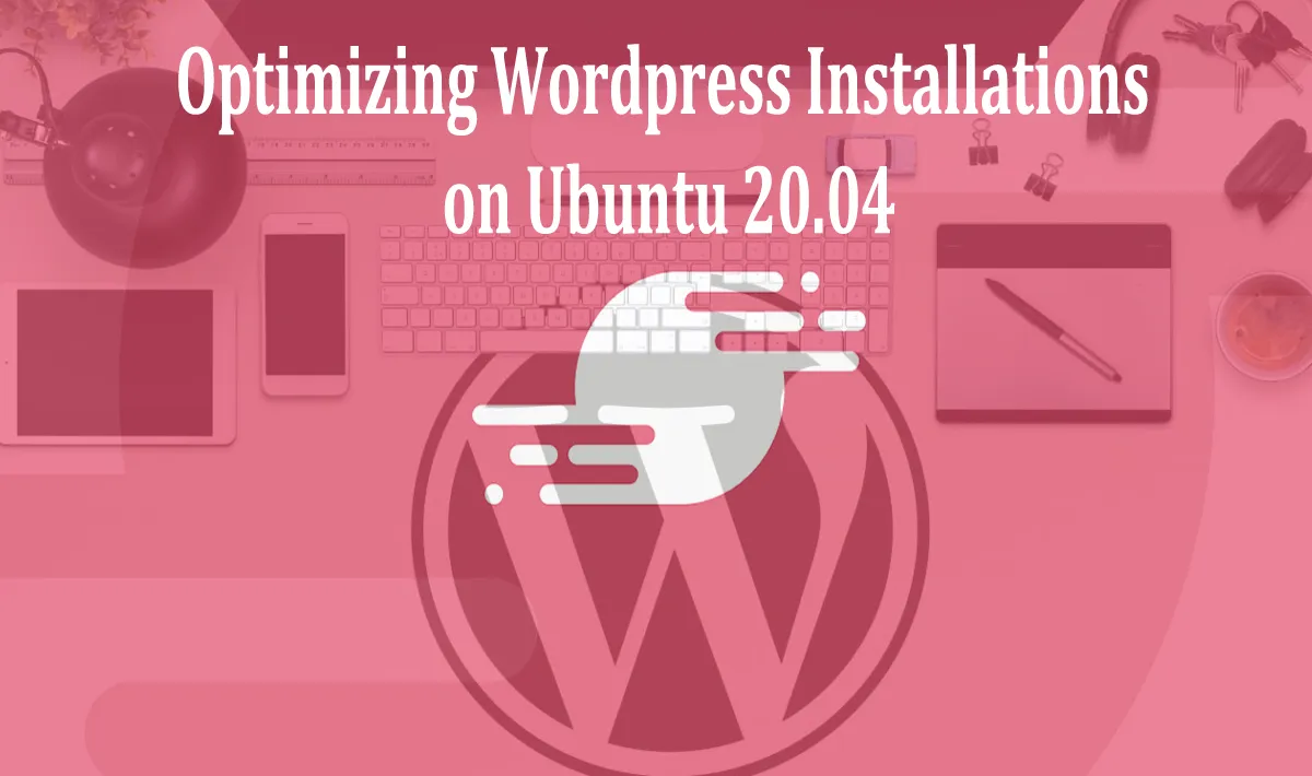 Optimizing Wordpress Installations on Ubuntu 20.04 