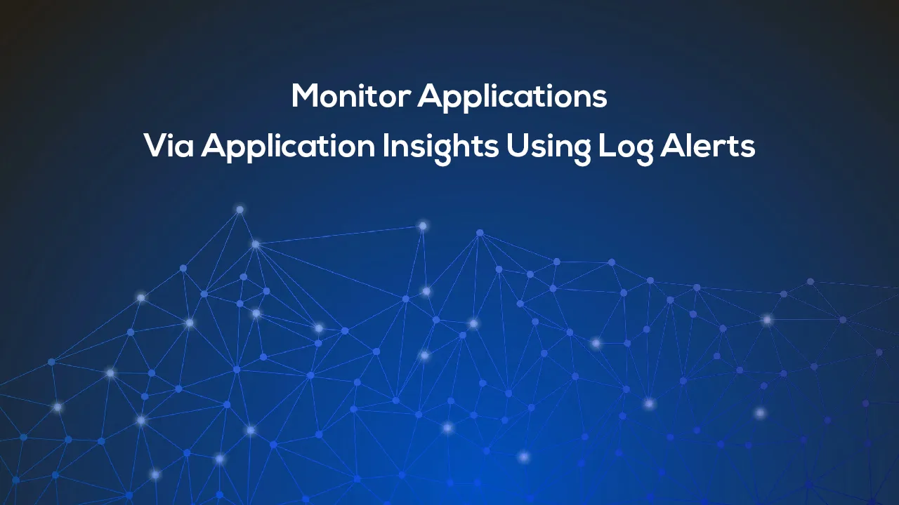 Monitor Applications Via Application Insights Using Log Alerts 