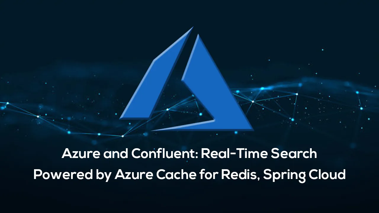 Azure and Confluent: Real-Time Search Powered by Azure Cache for Redis, Spring Cloud 