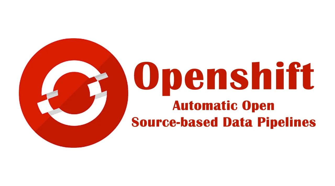 Automatic Open Source-based Data Pipelines? Openshift To the Rescue!