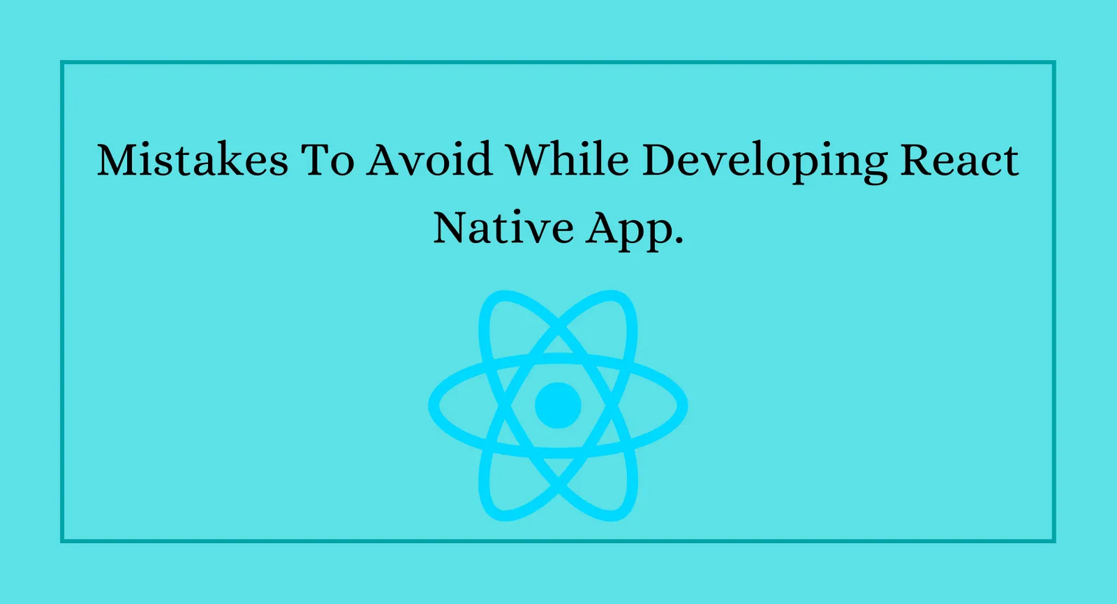 Mistakes To Avoid When Developing React Native App.