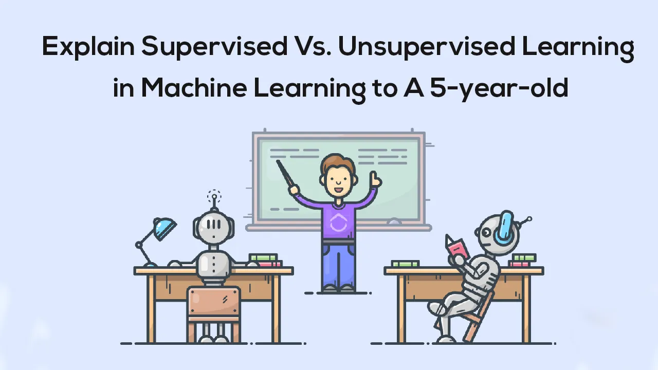 Explain Supervised Vs. Unsupervised Learning in Machine Learning to A 5-year-old