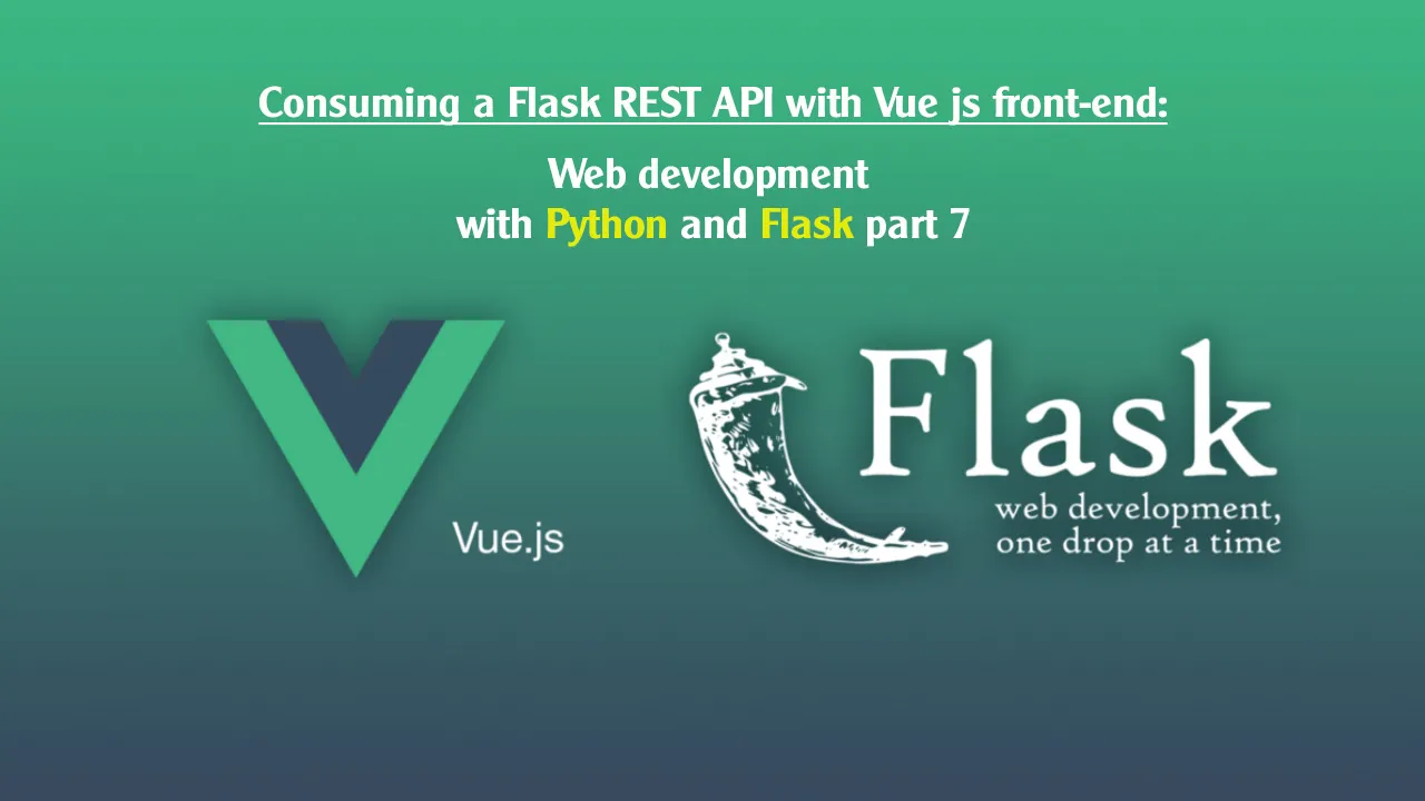 Flask REST API with Vue js front-end: Web development with Python and Flask part 7