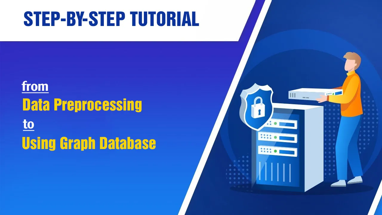 Step-by-Step Tutorial: From Data Preprocessing to Using Graph Database 