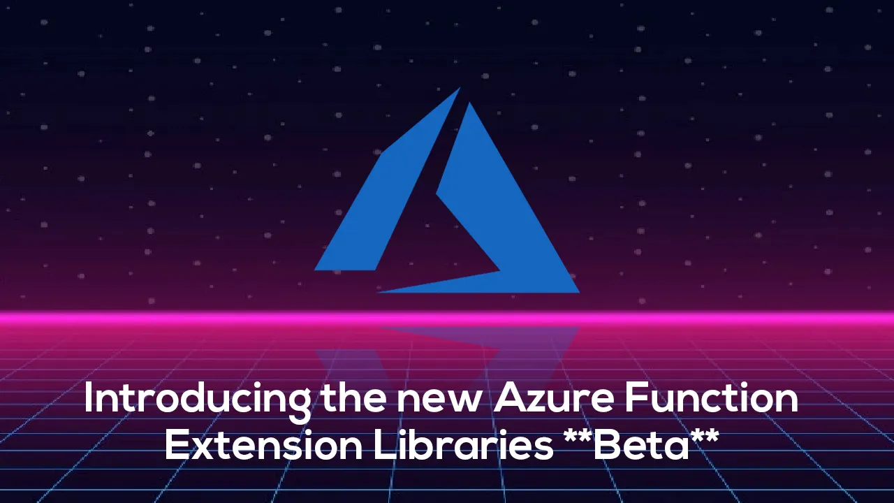 Introducing the new Azure Function Extension Libraries **Beta** 