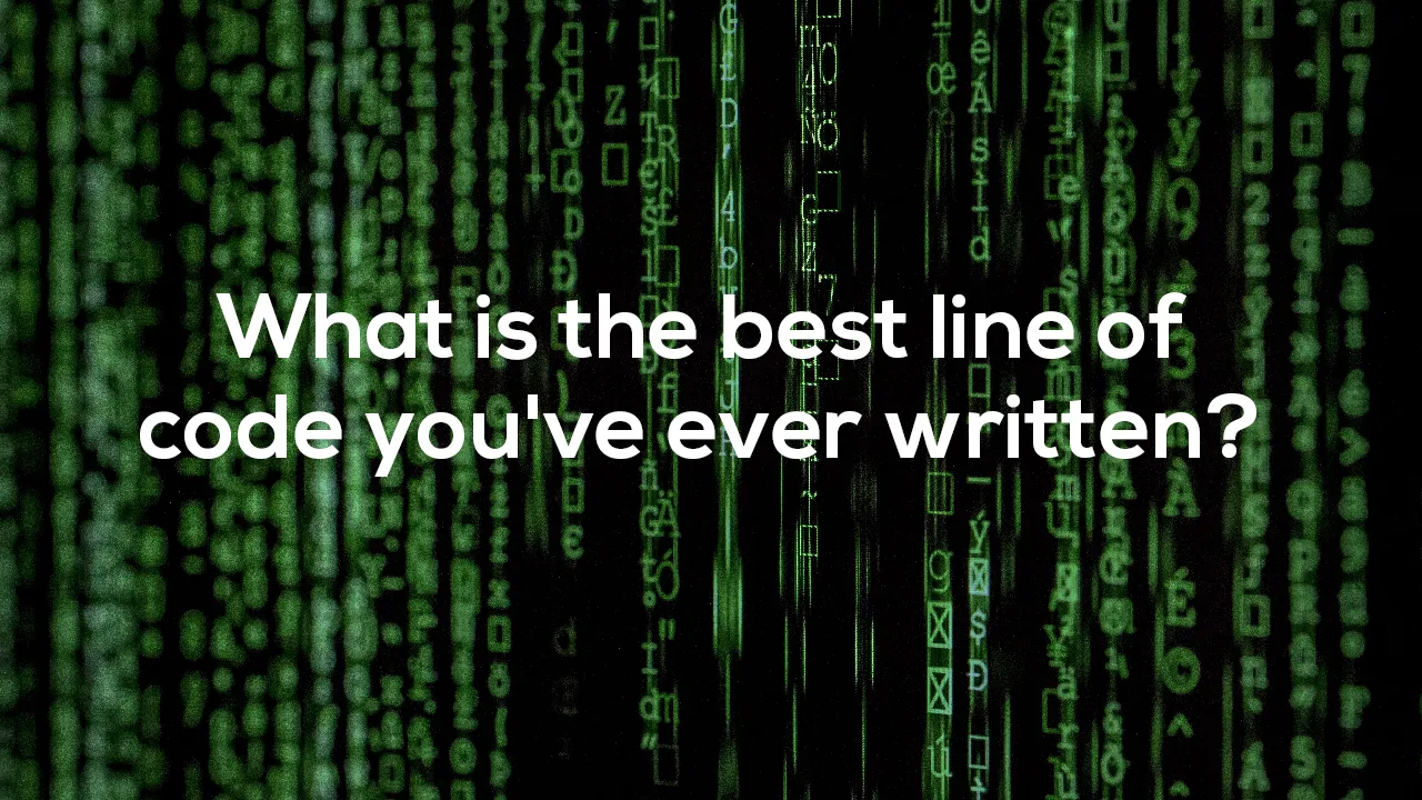 What is the best line of code you've ever written? 