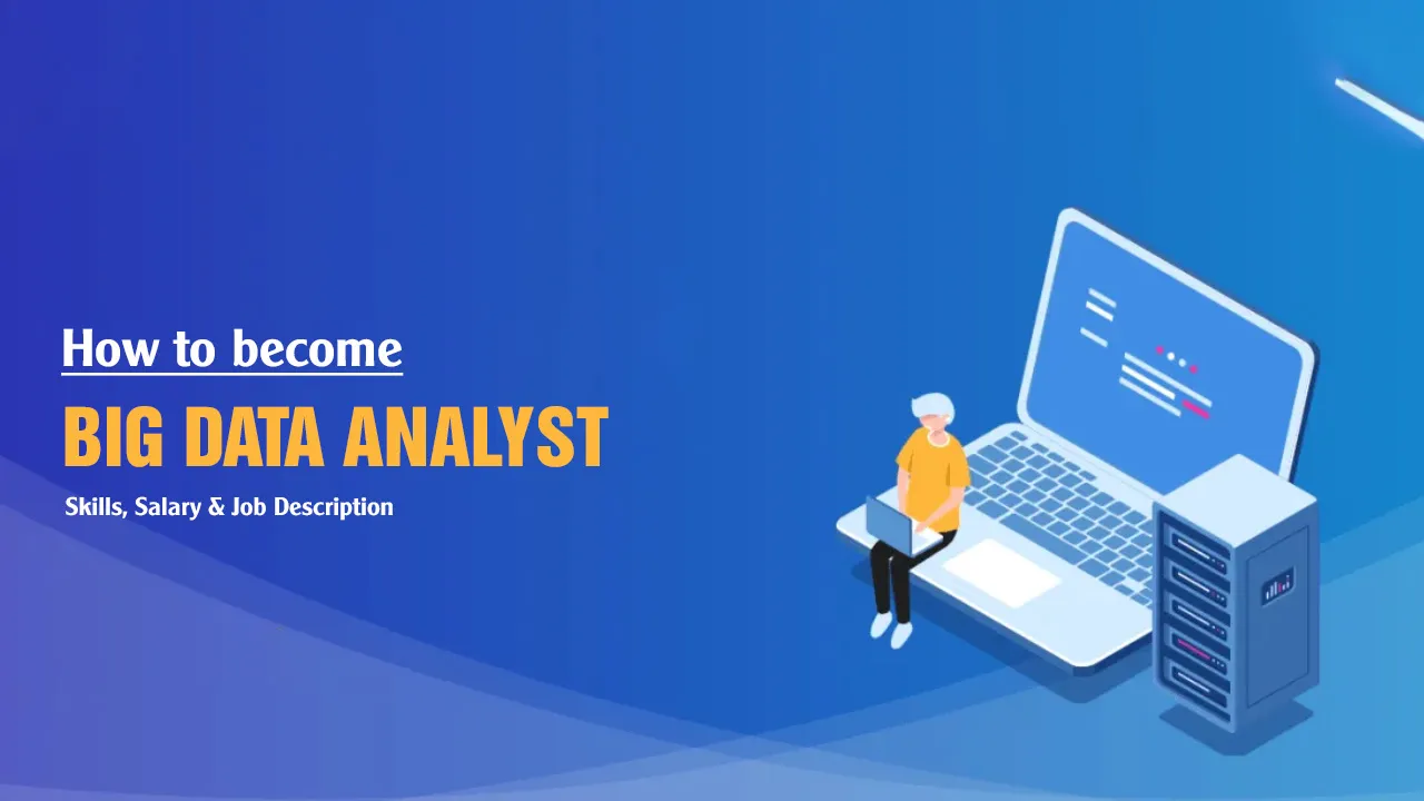 Be A Big Data Analyst – Skills, Salary & Job Description