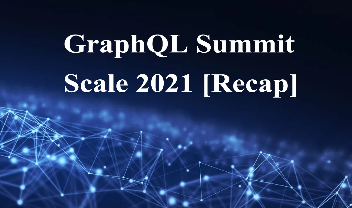 GraphQL Summit Scale 2021 [Recap]