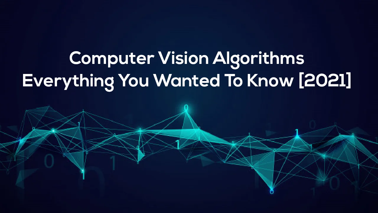 Computer Vision Algorithms: Everything You Wanted To Know [2021] 
