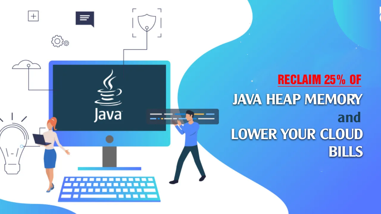Reclaim 25% of Java Heap Memory and Lower Your Cloud Bills 