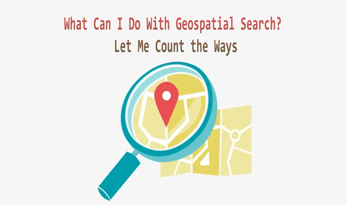 What Can I Do With Geospatial Search? Let Me Count the Ways