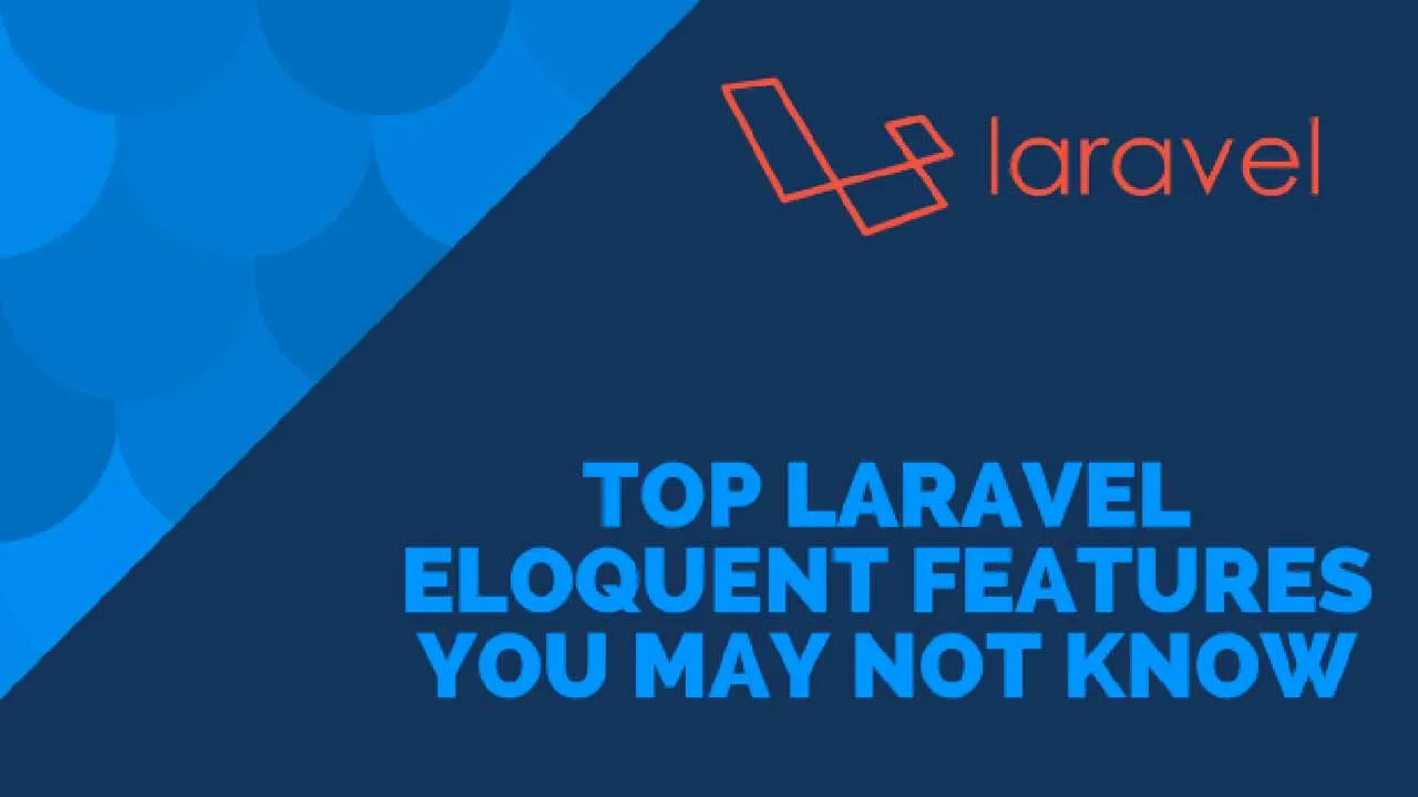 Top Laravel Eloquent Features You May Not Know.
