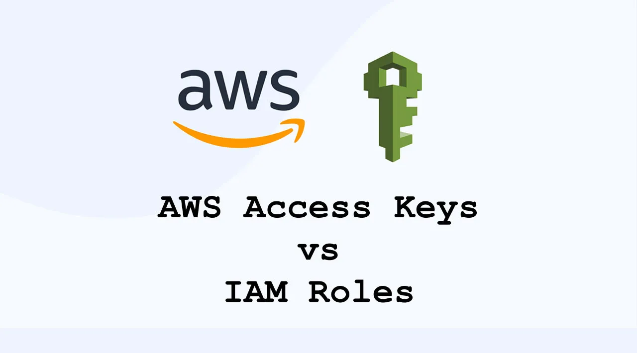 AWS Access Keys v/s IAM Roles