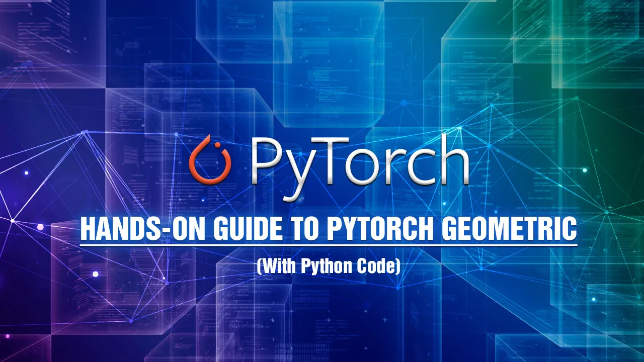 Hands-On Guide to PyTorch Geometric (With Python Code)