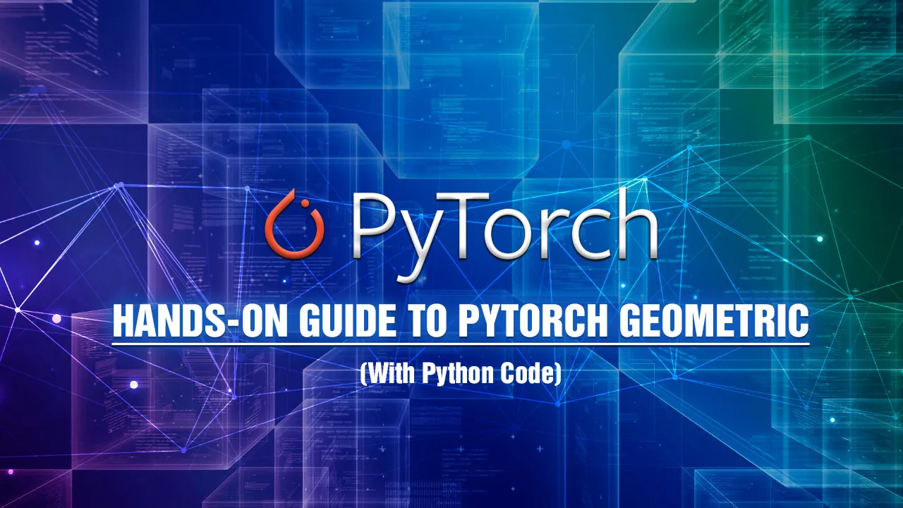 HandsOn Guide to PyTorch Geometric (With Python Code)