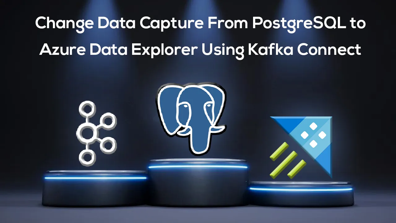 Change Data Capture From PostgreSQL to Azure Data Explorer Using Kafka Connect 