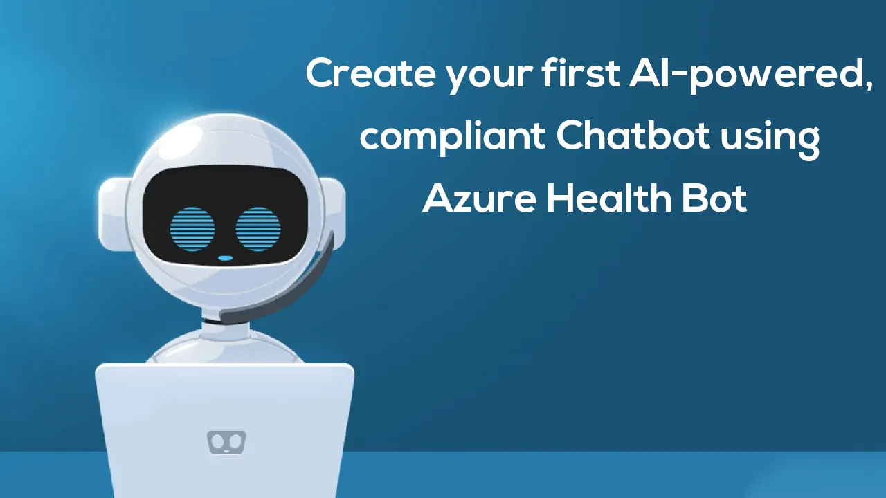 Create your first AI-powered, compliant Chatbot using Azure Health Bot 