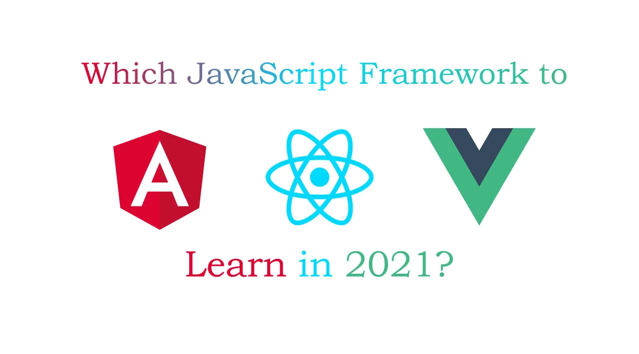Angular, React, or Vue? Which JavaScript Framework to Learn in 2021?