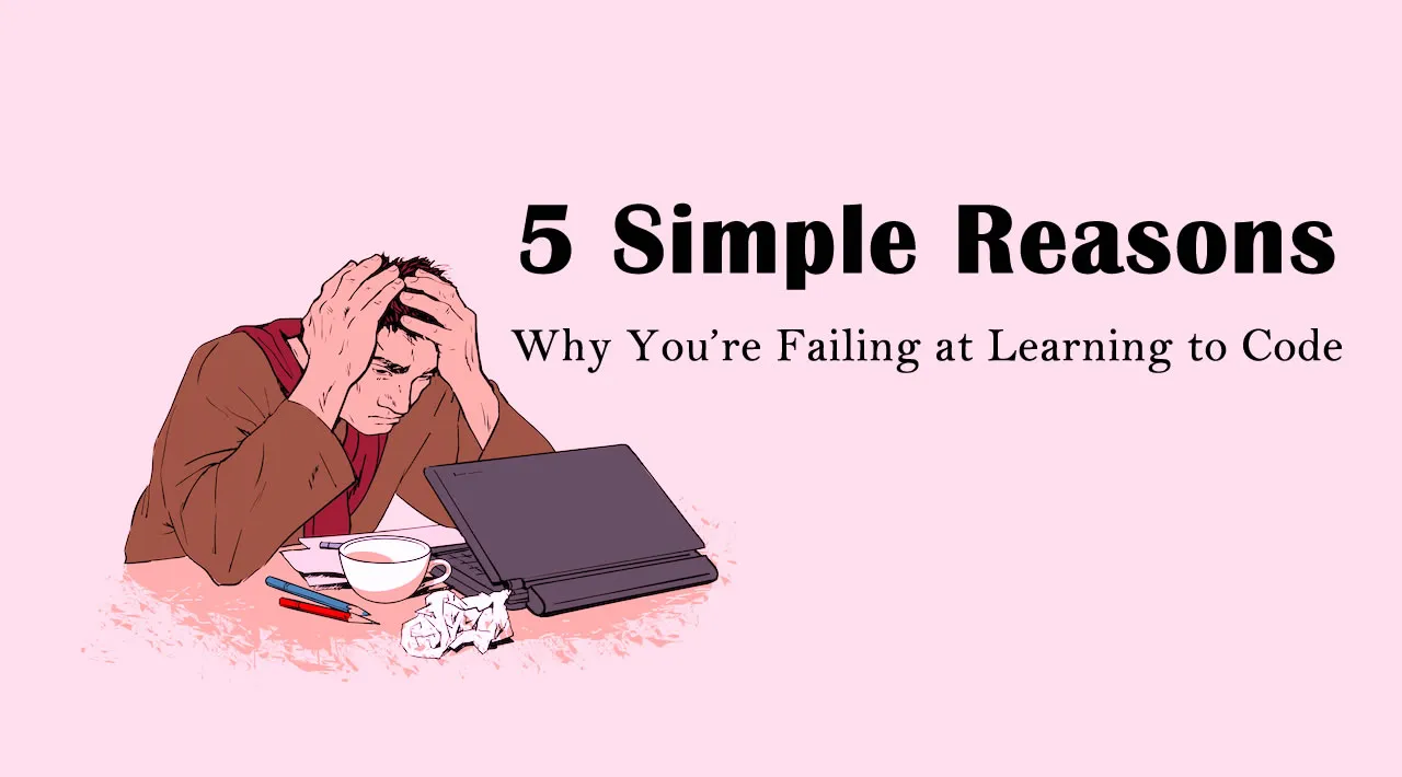 5 Simple Reasons Why You’re Failing at Learning to Code