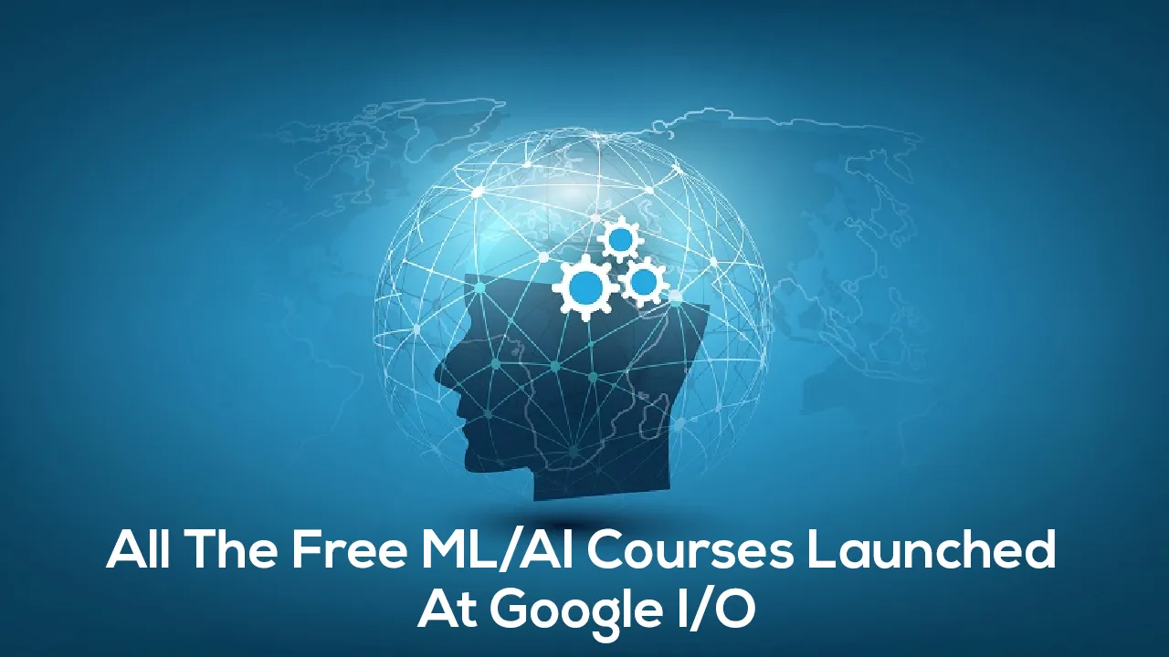 All The Free ML/AI Courses Launched At Google I/O