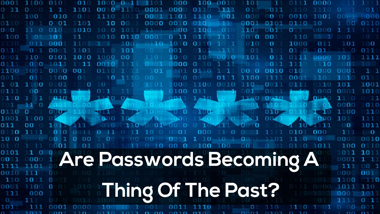 Are Passwords Becoming A Thing Of The Past?