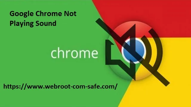 If No Sound On Google Chrome! How to Fix it with Webroot? - www.webroot