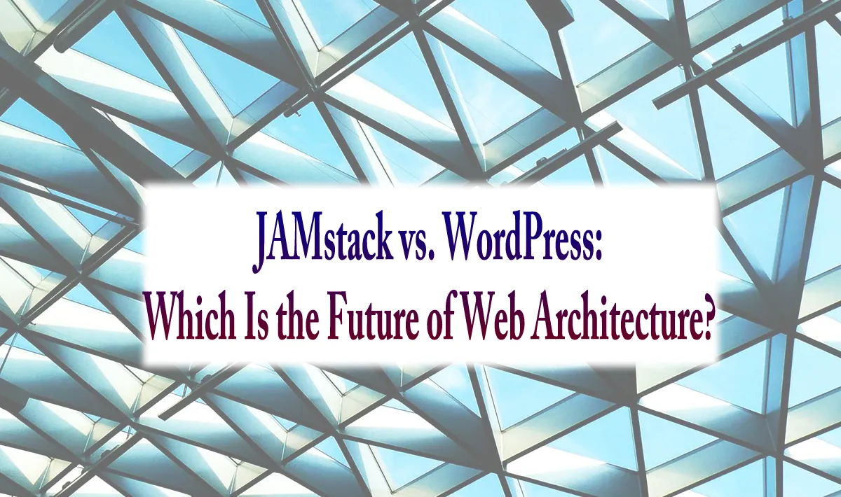 JAMstack vs. WordPress: Which Is the Future of Web Architecture? 