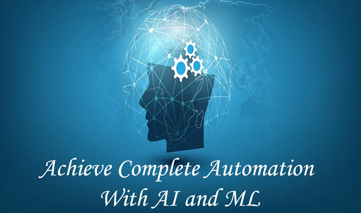 5 Great Ways To Achieve Complete Automation With AI and ML 