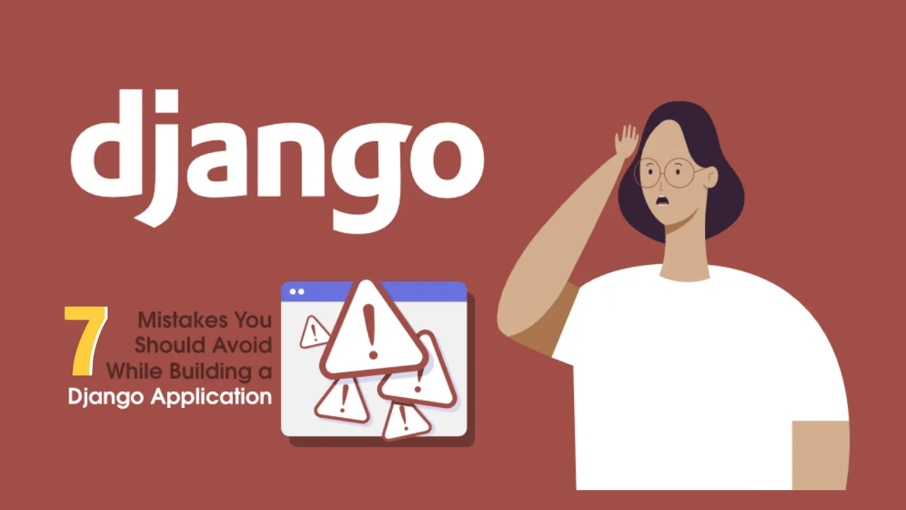7 Mistakes You Should Avoid While Building a Django Application