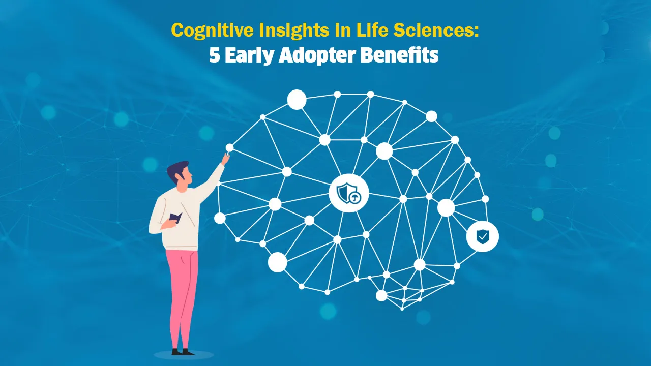 Cognitive Insights in Life Sciences: 5 Early Adopter Benefits