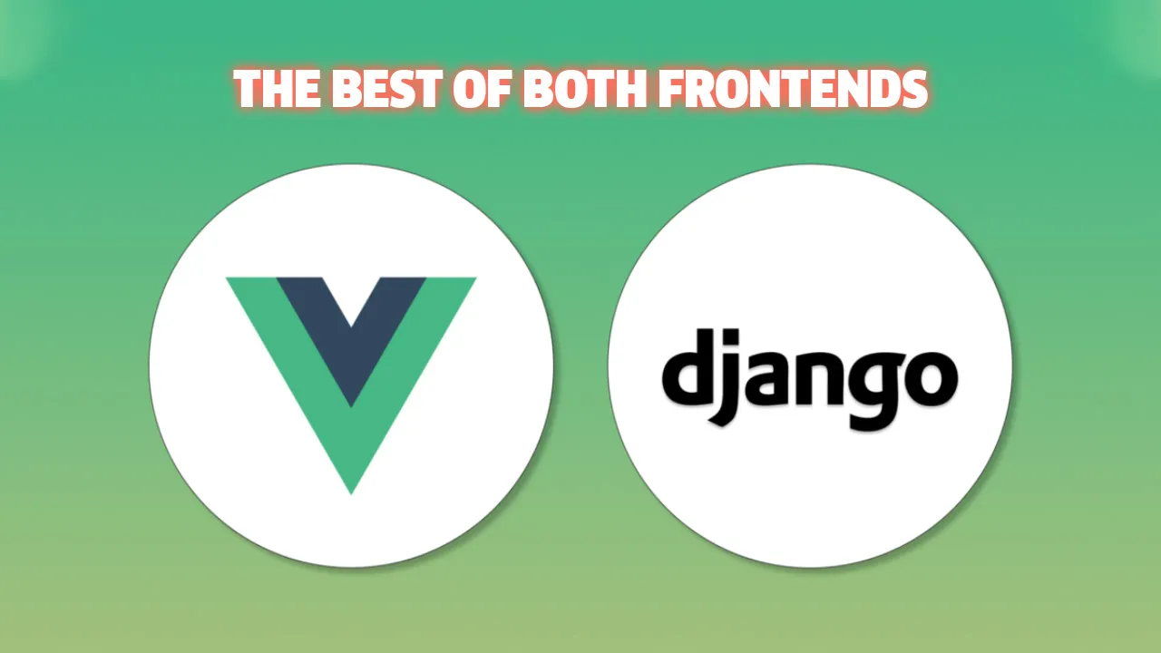 Django + Vue3 — The Best of Both Frontends