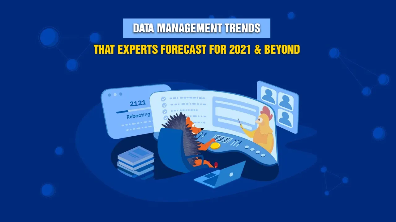 Data Management Trends That Experts Forecast For 2021 & Beyond