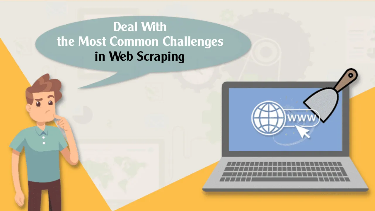 How to Deal With the Most Common Challenges in Web Scraping